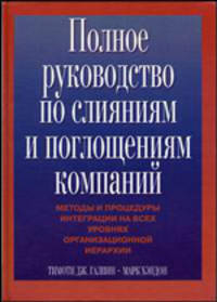 Полное руководство по слияниям и поглощениям компаний. Методы и процедуры интеграции на всех уровнях организационной иерархии
