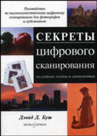 Секреты цифрового сканирования со слайдов, пленок и диапозитов: Руководство по высококачественному цифровому сканированию для фотографов и художников / Пер. с англ. И.Ю. Дорошенко