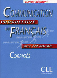 Communication progressive du Francais. Niveau debutant. Сorriges. Avec 270 activites