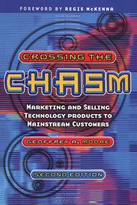 Crossing the Chasm: Marketing and Selling Technology Products to Mainstream Customers