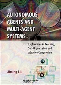 Autonomous Agents and Mult-Agent Systems: Explorations in Learning, Self-Organization and Adaptive Computation