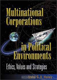 Multinational Corporations in Political Environments: Ethics, Values and Strategies