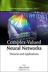 Complex-Valued Neural Networks: Theories and Applications (Series on Innovative Intelligence, 5)