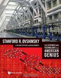 The Science And Technology Of An American Genius: Sanford R. Ovshinsky