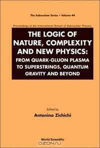 The Logic Of Nature, Complexity And New Physics: From Quark-gluon Plasma to Superstrings, Quantum Gravity and Beyond