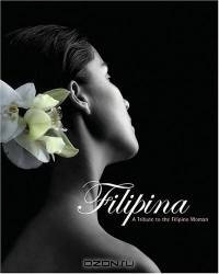 Filipina: A Tribute To The Filipino Woman