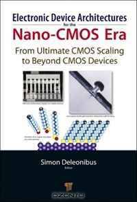ELECTRONIC DEVICE ARCHITECTURES FOR THE NANO-CMOS ERA: From Ultimate Cmos Scaling to Beyond Cmos Devices