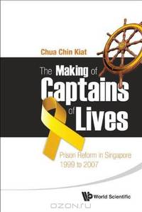 The Making of Captains of Lives : Prison Reform in Singapore 1999 to 2007