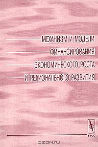 Механизм и модели финансирования экономического роста и регионального развития. Сборник