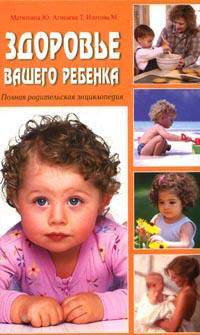 Здоровье вашего ребенка. Полная родительская энциклопедия
