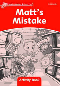 Dolphin Readers. Level 2. Matt's Mistake. Activity Book