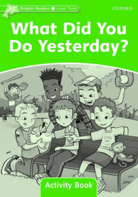Dolphin Readers. Level 3. What Did You Do Yesterday? Activity Book