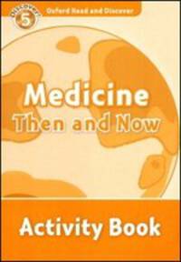 Oxford Read And Discover 5. Medicine Then And Now. Activity Book