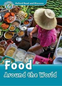 Oxford Read And Discover 6. Food Around The World