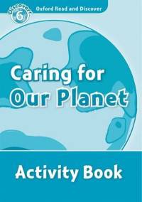 Oxford Read And Discover 6. Caring For Our Planet. Activity Book