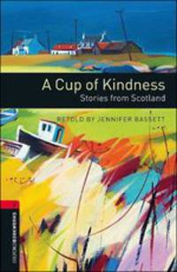 Oxford Bookworms Library. Stage 3. A Cup of Kindness. Stories from Scotland
