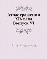Атлас сражений XIX века. Период времени с 1820 г. по настоящее время. Выпуск 6