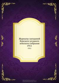 Журналы заседаний Курского уездного земского собрания. 1911