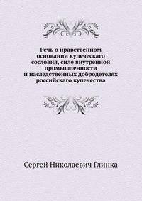 Речь о нравственном основании купеческаго сословия, силе внутренной промышленности и наследственных добродетелях российскаго купечества