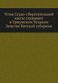 Устав Ссудо-сберегательной кассы служащих в Уржумском Уездном Земстве Вятской губернии.