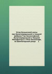 Устав больничной кассы при бумагопрядильной и ткацкой фабрике Т-ва Зассенгофской Бумагопрядильной и Ткацкой Мануфактур в г. Риге-Зассенгофе, по Шампетерской улице 1.