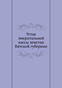 Устав эмеритальной кассы земства Вятской губернии.