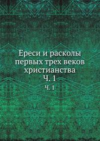 Ереси и расколы первых трех веков христианства. Часть 1