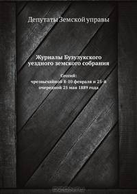 Журналы Бузулукского уездного земского собрания. Сессий: чрезвычайной 8-10 февраля и 25-й очередной 25 мая 1889 года