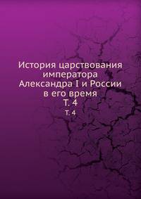 История царствования императора Александра I и России в его время. Том 4