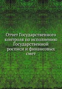 Отчет Государственного контроля по исполнению Государственной росписи и финансовых смет
