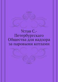 Устав С.-Петербургскаго Общества для надзора за паровыми котлами