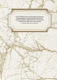 Устав Общества вспомоществования беднейшим учащимся Мезенского двухклассного приходского училища. с женским при нем отделении