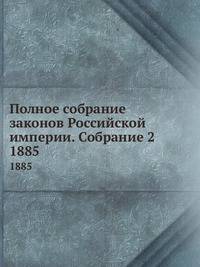 Полное собрание законов Российской империи. Собрание 2. 1885