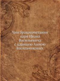 Чин бракосочетания царя Ивана Васильевича с царицею Анною Васильчиковых.