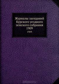 Журналы заседаний Курского уездного земского собрания. 1909