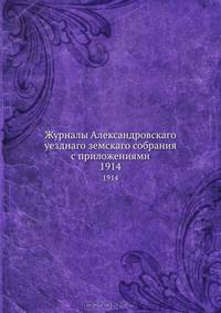 Журналы Александровскаго уезднаго земскаго собрания с приложениями. 1914