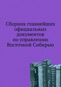Сборник главнейших официальных документов по управлению Восточной Сибирью