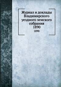 Журнал и доклады Владимирского уездного земского собрания. 1890