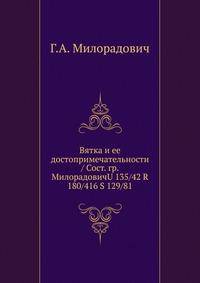 Вятка и ее достопримечательности / Сост. гр. МилорадовичU 135/42 R 180/416 S 129/81