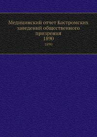 Медицинский отчет Костромских заведений общественного призрения. 1890