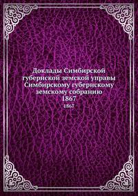 Доклады Симбирской губернской земской управы Симбирскому губернскому земскому собранию. 1867