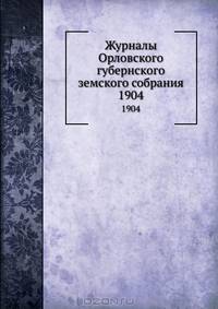 Журналы Орловского губернского земского собрания. 1904