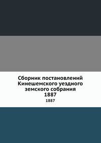 Сборник постановлений Кинешемского уездного земского собрания. 1887