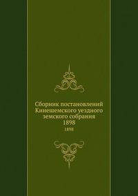 Сборник постановлений Кинешемского уездного земского собрания. 1898