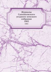 Журналы Сапожковского уездного земского собрания. 1882