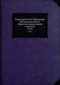 Годичный отчет Правления Вспомогательного общества приказчиков в Казани. 1913