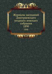 Журналы заседаний Дмитриевскаго уезднаго земскаго собрания. 1890