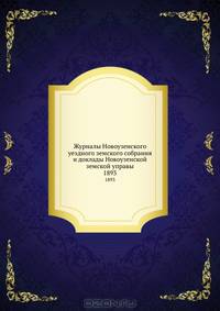 Журналы Новоузенского уездного земского собрания и доклады Новоузенской земской управы. 1893