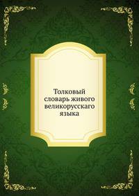 Толковый словарь живого великорусскаго языка