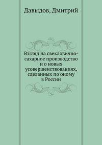 Взгляд на свекловично-сахарное производство и о новых усовершенствованиях, сделанных по оному в России